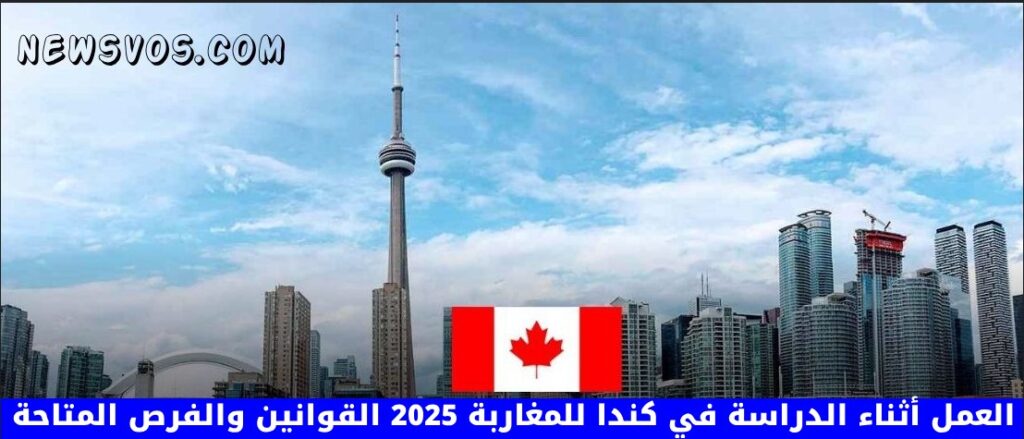 العمل أثناء الدراسة في كندا للمغاربة 2025: القوانين والفرص المتاحة